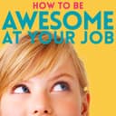 How to Be Awesome at Your Job cover